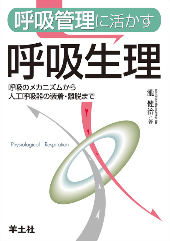 呼吸管理に活かす呼吸生理 呼吸のメカニズムから人工呼吸器の装着 離脱まで 羊土社