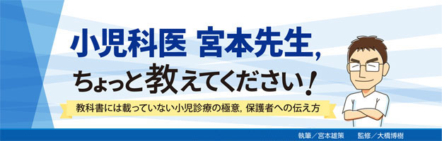 小児科医 宮本先生，ちょっと教えてください！ 教科書には載っていない小児診療の極意，保護者への伝え方