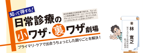 知って得する！ 日常診療の小ワザ・裏ワザ劇場