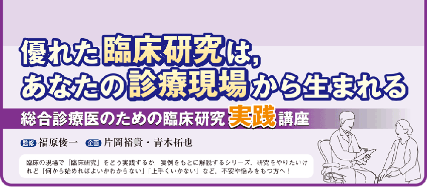 優れた臨床研究は，あなたの診療現場から生まれる 総合診療医のための臨床研究実践講座