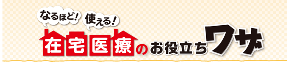 なるほど！使える！在宅医療のお役立ちワザ