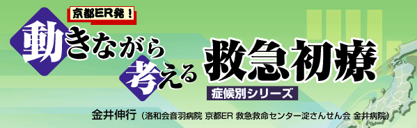 京都ER発！動きながら考える救急初療～症候別シリーズ