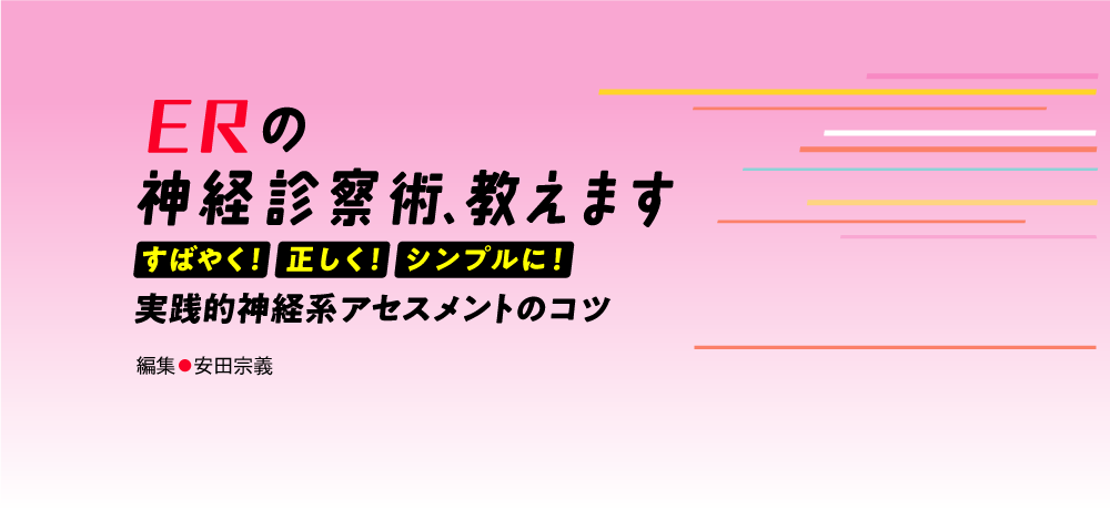 ERの神経診察術、教えます〜すばやく！正しく！シンプルに！ 実践的神経系アセスメントのコツ