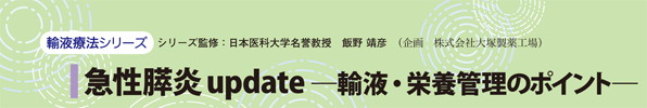 〈輸液療法シリーズ〉急性膵炎 updateー輸液・栄養管理のポイントー